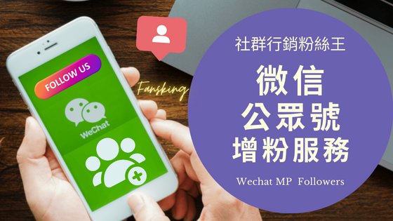 台灣微信公眾號增粉推薦，2024年CP值最高的Wechat刷粉絲購買平台懶人包